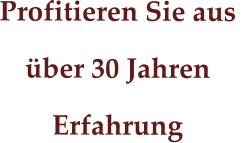 Profitieren Sie aus  über 30 Jahren  Erfahrung