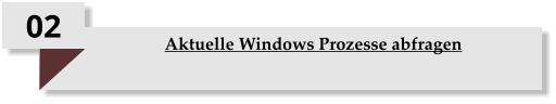 02 Aktuelle Windows Prozesse abfragen