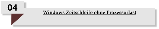 04 Windows Zeitschleife ohne Prozessorlast